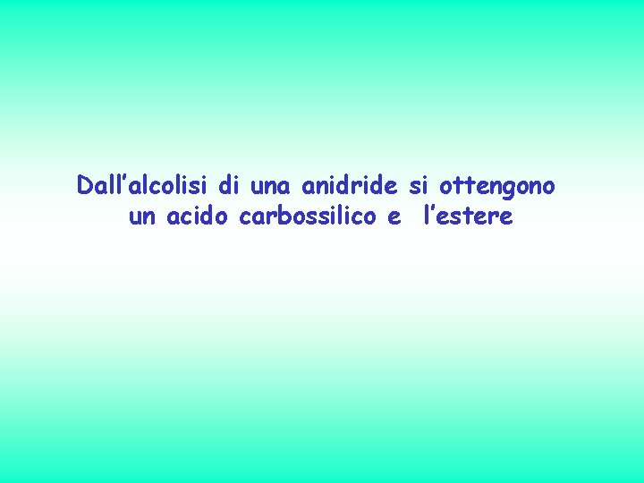 Dall’alcolisi di una anidride si ottengono un acido carbossilico e l’estere 