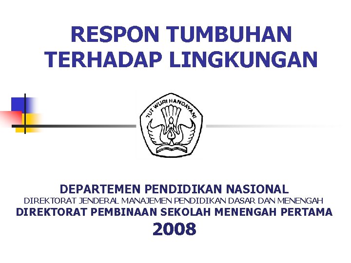 RESPON TUMBUHAN TERHADAP LINGKUNGAN DEPARTEMEN PENDIDIKAN NASIONAL DIREKTORAT JENDERAL MANAJEMEN PENDIDIKAN DASAR DAN MENENGAH