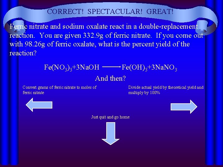 CORRECT! SPECTACULAR! GREAT! Ferric nitrate and sodium oxalate react in a double-replacement reaction. You