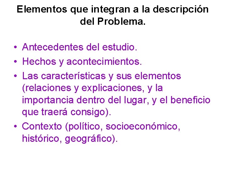 Elementos que integran a la descripción del Problema. • Antecedentes del estudio. • Hechos