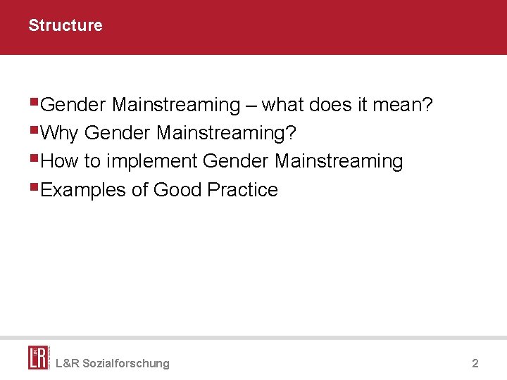 Structure §Gender Mainstreaming – what does it mean? §Why Gender Mainstreaming? §How to implement