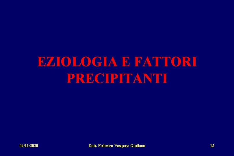 EZIOLOGIA E FATTORI PRECIPITANTI 04/11/2020 Dott. Federico Vasquez-Giuliano 13 