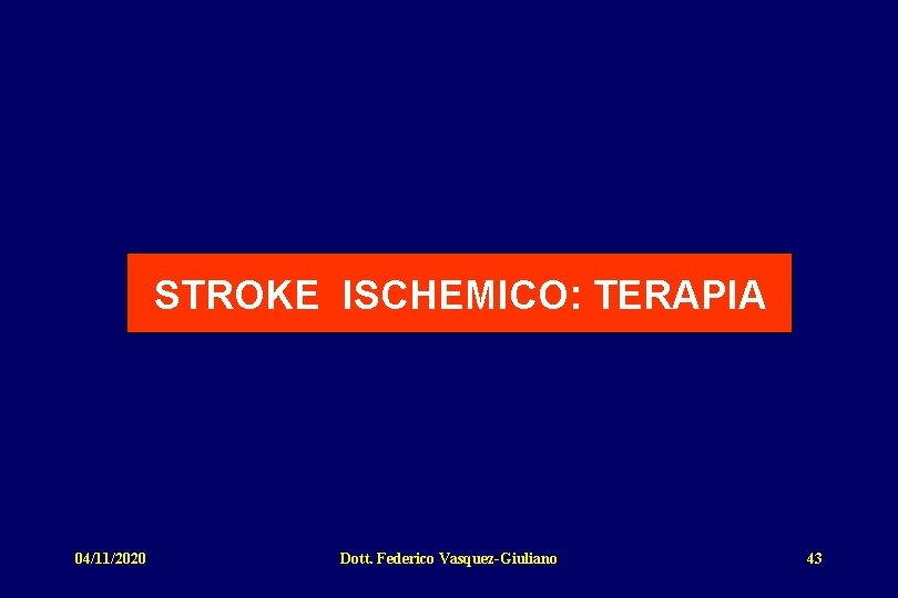 STROKE ISCHEMICO: TERAPIA 04/11/2020 Dott. Federico Vasquez-Giuliano 43 