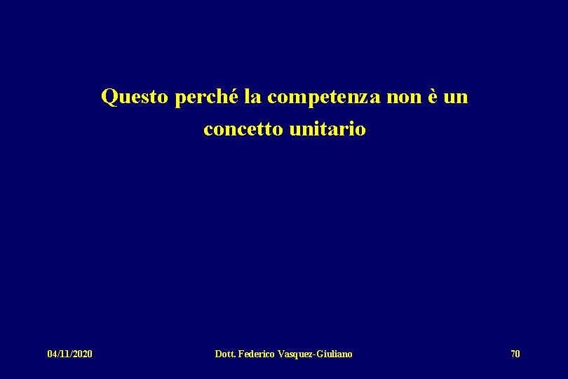 Questo perché la competenza non è un concetto unitario 04/11/2020 Dott. Federico Vasquez-Giuliano 70