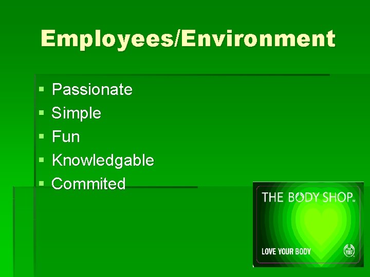 Employees/Environment § § § Passionate Simple Fun Knowledgable Commited 