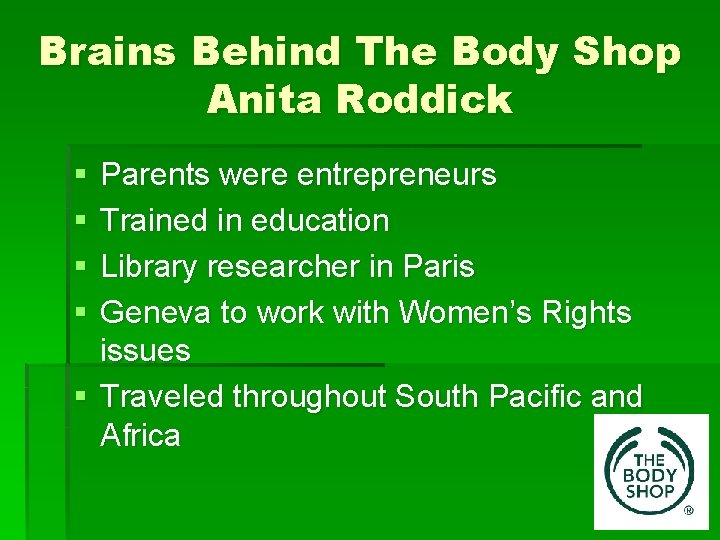 Brains Behind The Body Shop Anita Roddick § § Parents were entrepreneurs Trained in