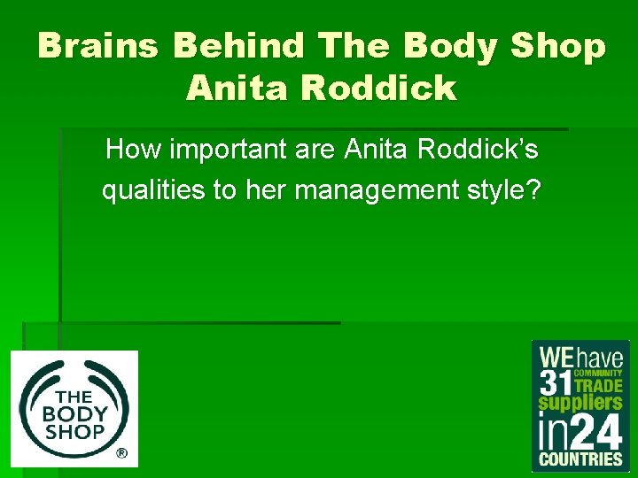 Brains Behind The Body Shop Anita Roddick How important are Anita Roddick’s qualities to