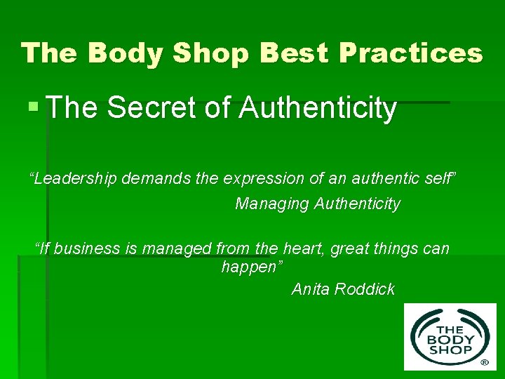 The Body Shop Best Practices § The Secret of Authenticity “Leadership demands the expression