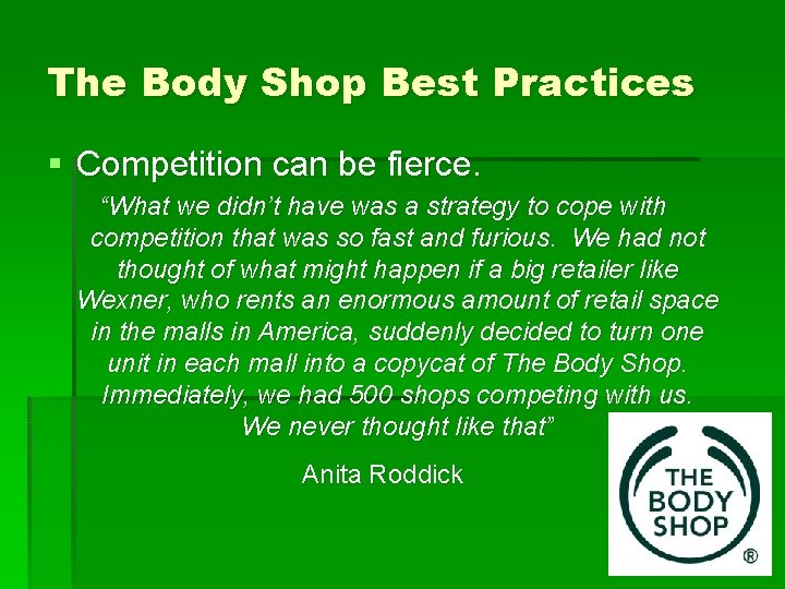 The Body Shop Best Practices § Competition can be fierce. “What we didn’t have