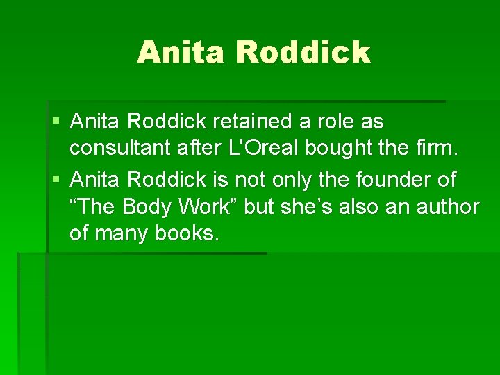 Anita Roddick § Anita Roddick retained a role as consultant after L'Oreal bought the