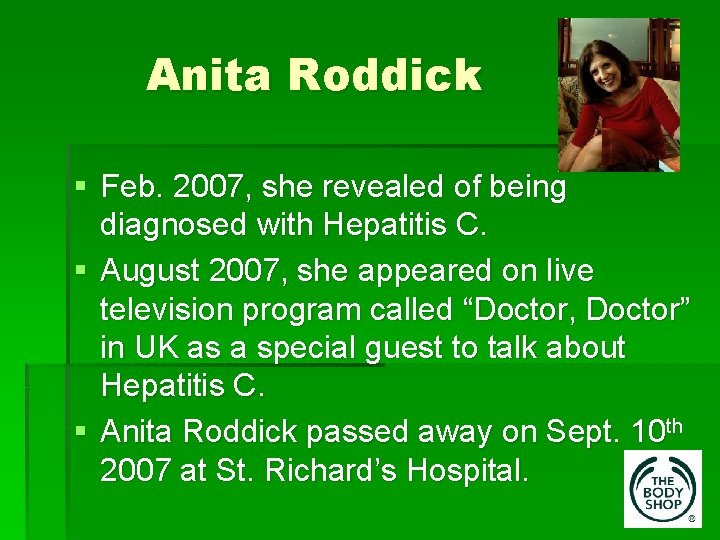 Anita Roddick § Feb. 2007, she revealed of being diagnosed with Hepatitis C. §