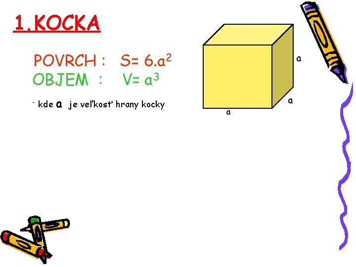 1. KOCKA POVRCH : S= 6. a 2 OBJEM : V= a 3 - 1. KOCKA POVRCH : S= 6. a 2 OBJEM : V= a 3 -
