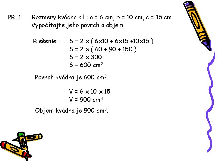 PR. 1 Rozmery kvádra sú : a = 6 cm, b = 10 cm, PR. 1 Rozmery kvádra sú : a = 6 cm, b = 10 cm,
