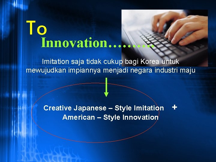 To Innovation………. Imitation saja tidak cukup bagi Korea untuk mewujudkan impiannya menjadi negara industri