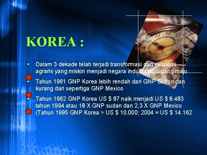 KOREA : • Dalam 3 dekade telah terjadi transformasi dari ekonomi agraris yang miskin