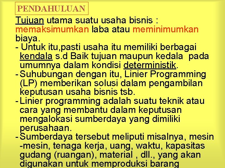 PENDAHULUAN Tujuan utama suatu usaha bisnis : memaksimumkan laba atau meminimumkan biaya. - Untuk