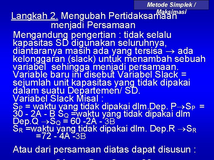 Metode Simplek / Maksimasi Langkah 2. Mengubah Pertidaksamaan menjadi Persamaan Mengandung pengertian : tidak