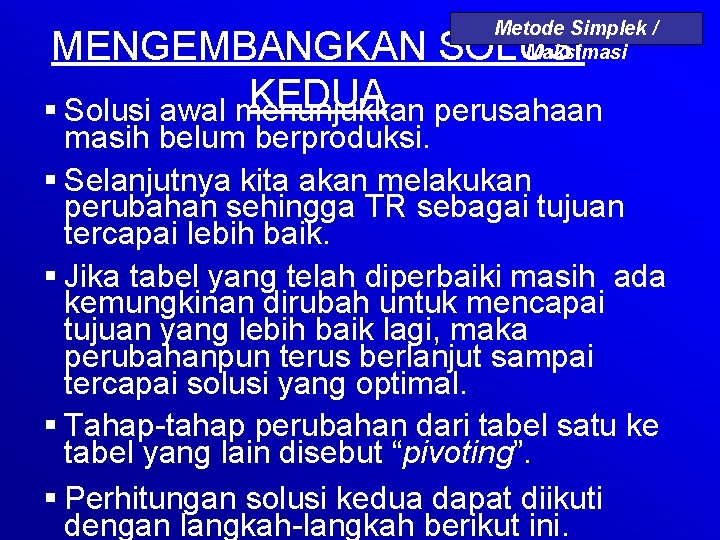 Metode Simplek / Maksimasi MENGEMBANGKAN SOLUSI KEDUA § Solusi awal menunjukkan perusahaan masih belum