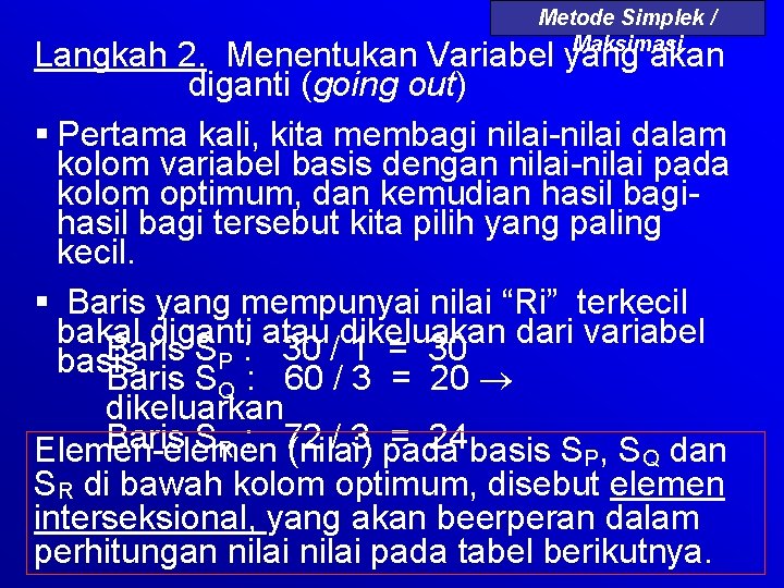 Metode Simplek / Maksimasi Langkah 2. Menentukan Variabel yang akan diganti (going out) §