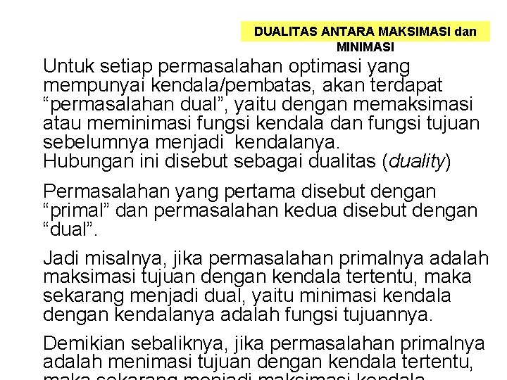 DUALITAS ANTARA MAKSIMASI dan MINIMASI Untuk setiap permasalahan optimasi yang mempunyai kendala/pembatas, akan terdapat