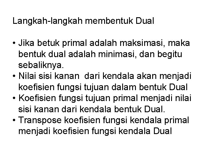 Langkah-langkah membentuk Dual • Jika betuk primal adalah maksimasi, maka bentuk dual adalah minimasi,