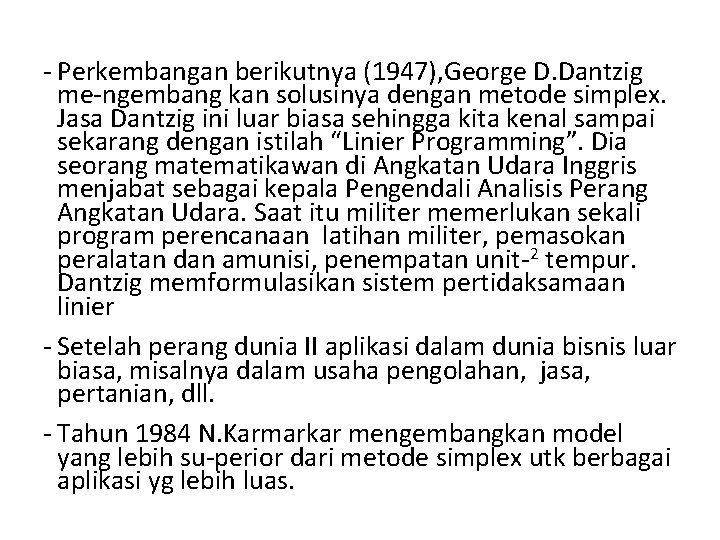 - Perkembangan berikutnya (1947), George D. Dantzig me-ngembang kan solusinya dengan metode simplex. Jasa