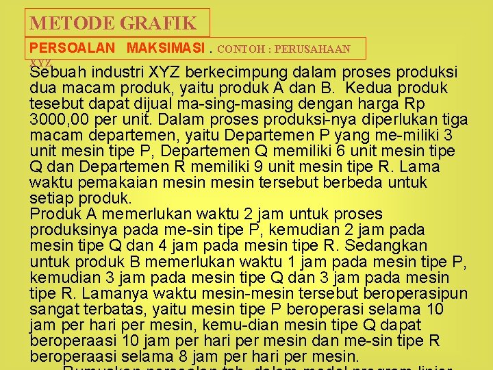 METODE GRAFIK PERSOALAN MAKSIMASI. CONTOH : PERUSAHAAN XYZ Sebuah industri XYZ berkecimpung dalam proses