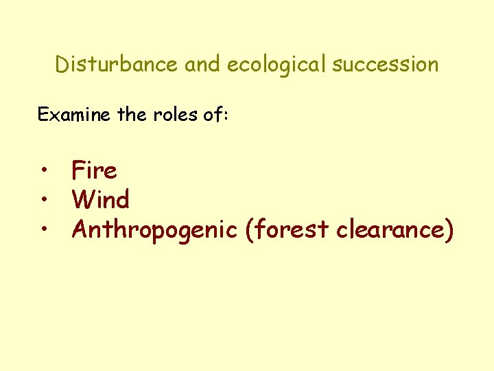 Disturbance and ecological succession Examine the roles of: • Fire • Wind • Anthropogenic