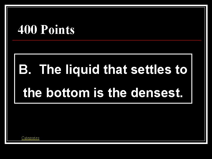 400 Points B. The liquid that settles to the bottom is the densest. Categories 400 Points B. The liquid that settles to the bottom is the densest. Categories
