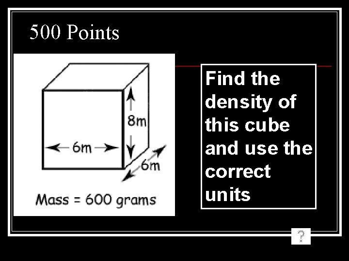 500 Points Find the density of this cube and use the correct units 