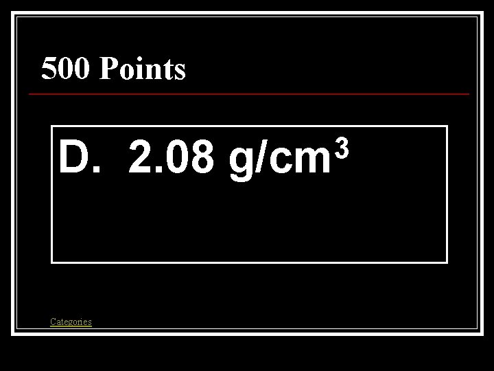 500 Points D. 2. 08 Categories 3 g/cm 