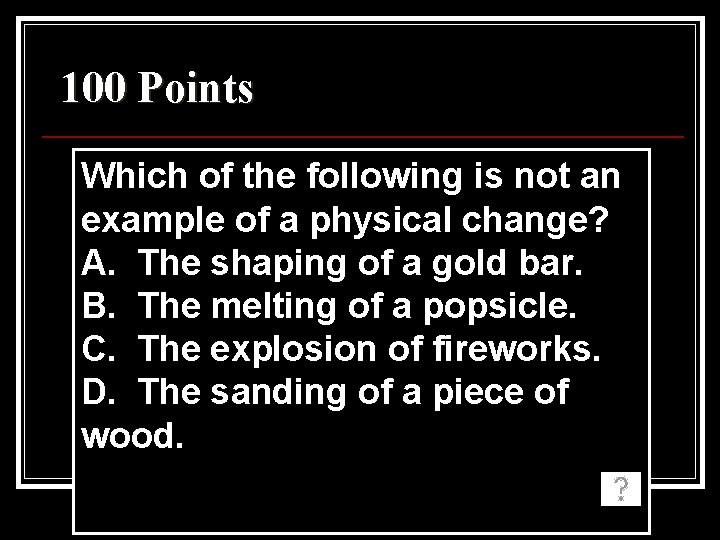 100 Points Which of the following is not an example of a physical change? 100 Points Which of the following is not an example of a physical change?
