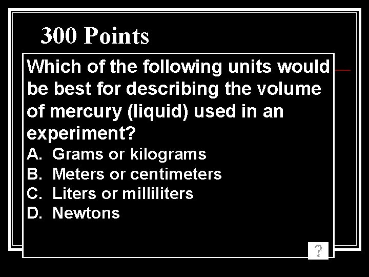300 Points Which of the following units would be best for describing the volume