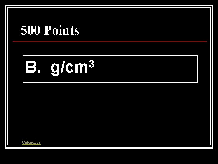500 Points B. Categories 3 g/cm 