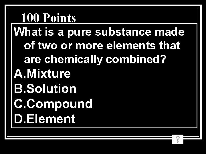 100 Points What is a pure substance made of two or more elements that 100 Points What is a pure substance made of two or more elements that