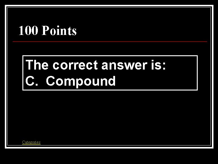 100 Points The correct answer is: C. Compound Categories 