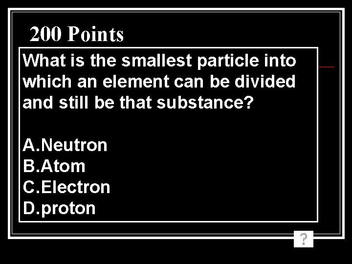 200 Points What is the smallest particle into which an element can be divided 200 Points What is the smallest particle into which an element can be divided