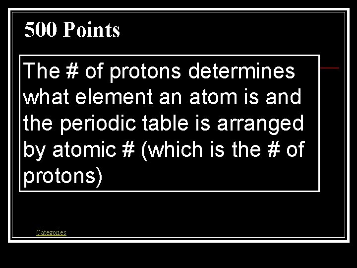 500 Points The # of protons determines what element an atom is and the 500 Points The # of protons determines what element an atom is and the