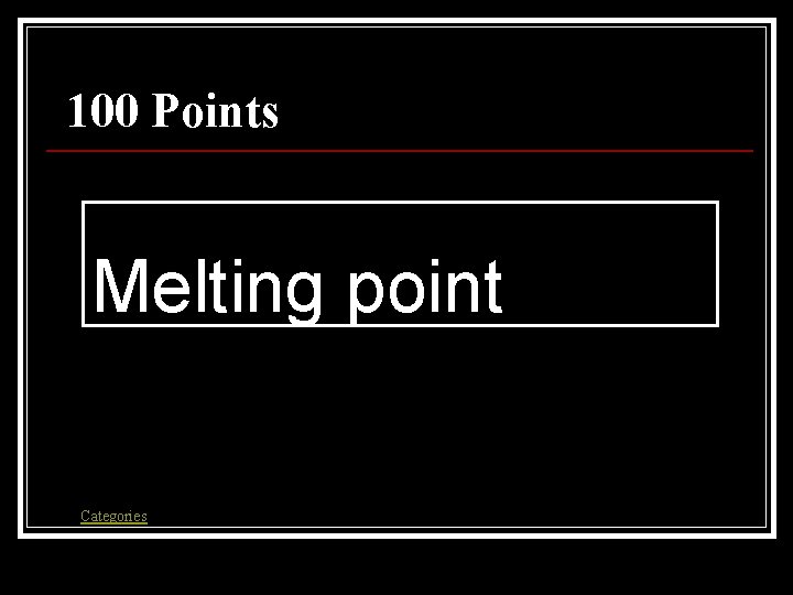 100 Points Melting point Categories 