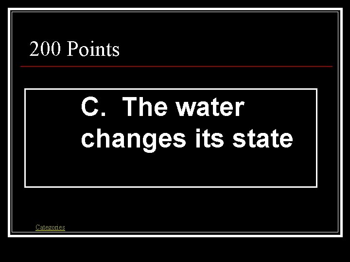 200 Points C. The water changes its state Categories 