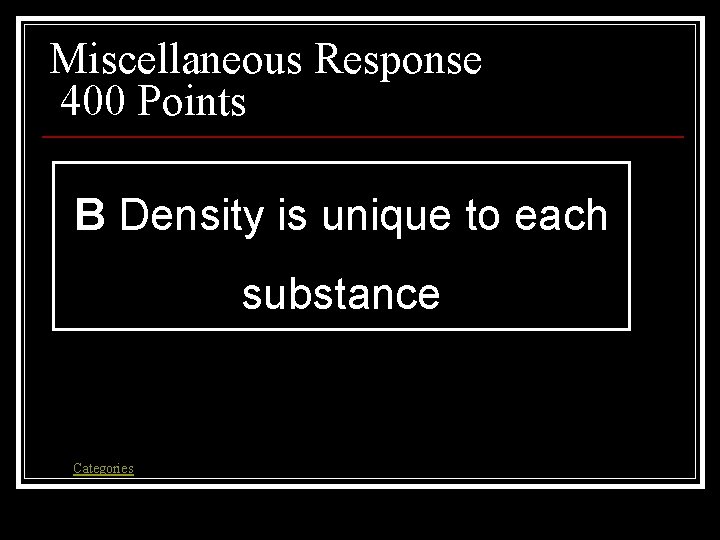 Miscellaneous Response 400 Points B Density is unique to each substance Categories Miscellaneous Response 400 Points B Density is unique to each substance Categories