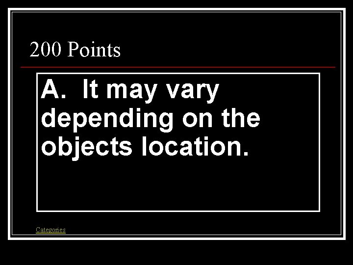200 Points A. It may vary depending on the objects location. Categories 