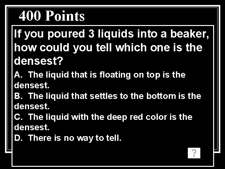 400 Points If you poured 3 liquids into a beaker, how could you tell