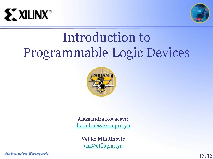 Introduction to Programmable Logic Devices Aleksandra Kovacevic ksandra@sezampro. yu Veljko Milutinovic vm@etf. bg. ac.
