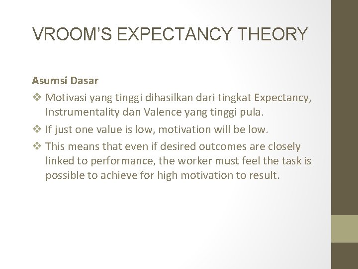 VROOM’S EXPECTANCY THEORY Asumsi Dasar v Motivasi yang tinggi dihasilkan dari tingkat Expectancy, Instrumentality