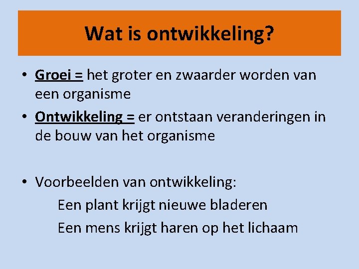 Wat is ontwikkeling? • Groei = het groter en zwaarder worden van een organisme