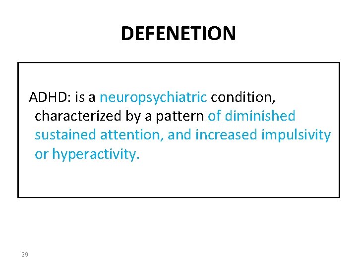 DEFENETION ADHD: is a neuropsychiatric condition, characterized by a pattern of diminished sustained attention,