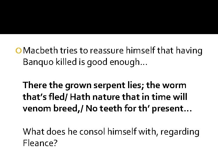  Macbeth tries to reassure himself that having Banquo killed is good enough… There