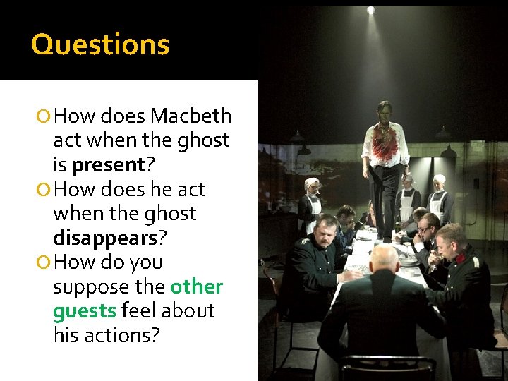 Questions How does Macbeth act when the ghost is present? How does he act
