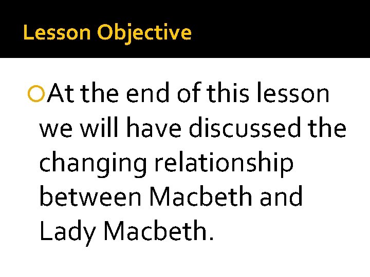 Lesson Objective At the end of this lesson we will have discussed the changing